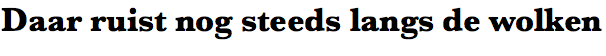 Daar ruist nog steeds langs de wolken